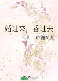 婚过来，昏过去